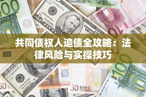 济南共同债权人追债全攻略：法律风险与实操技巧