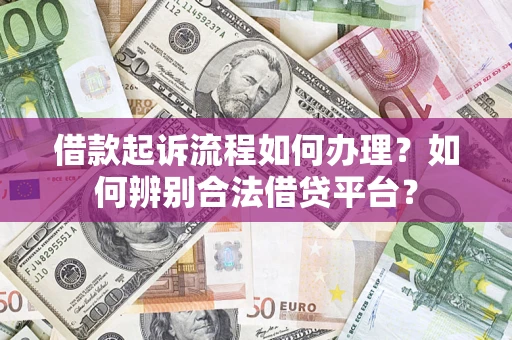 济南借款起诉流程如何办理？如何辨别合法借贷平台？