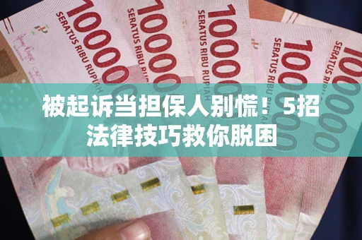 济南被起诉当担保人别慌！5招法律技巧救你脱困