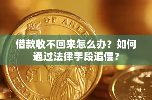 济南借款收不回来怎么办？如何通过法律手段追偿？