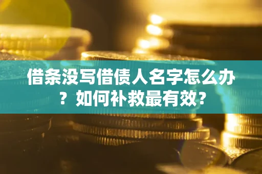 济南借条没写借债人名字怎么办？如何补救最有效？