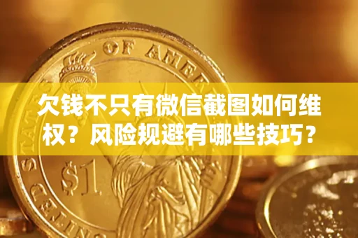 济南欠钱不只有微信截图如何维权？风险规避有哪些技巧？