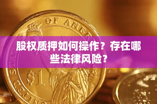 济南股权质押如何操作？存在哪些法律风险？