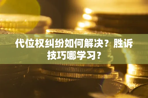 济南代位权纠纷如何解决？胜诉技巧哪学习？