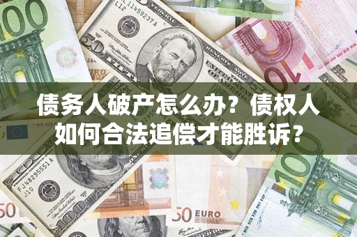 济南债务人破产怎么办？债权人如何合法追偿才能胜诉？