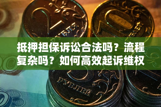 济南抵押担保诉讼合法吗？流程复杂吗？如何高效起诉维权？