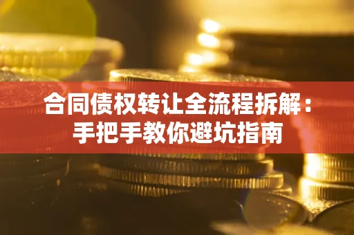 济南合同债权转让全流程拆解：手把手教你避坑指南