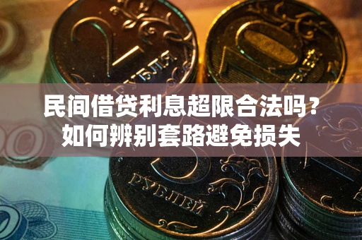 济南民间借贷利息超限合法吗？如何辨别套路避免损失