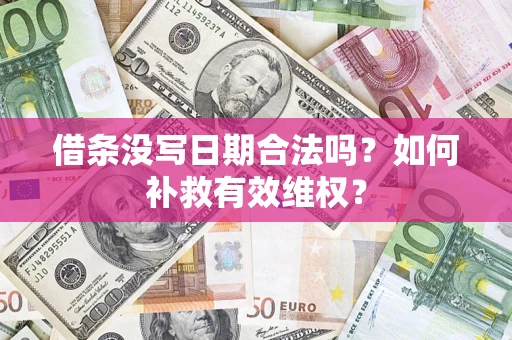 济南借条没写日期合法吗？如何补救有效维权？