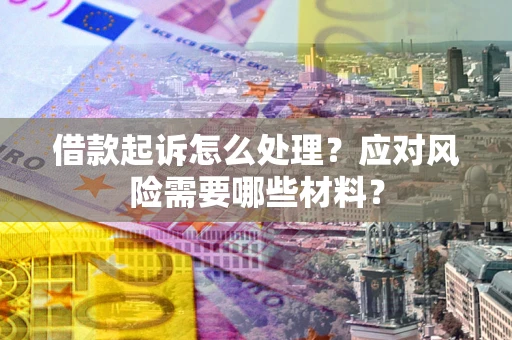 济南借款起诉怎么处理？应对风险需要哪些材料？