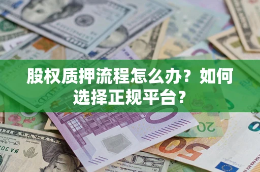 济南股权质押流程怎么办？如何选择正规平台？