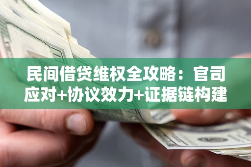 济南民间借贷维权全攻略：官司应对+协议效力+证据链构建指南