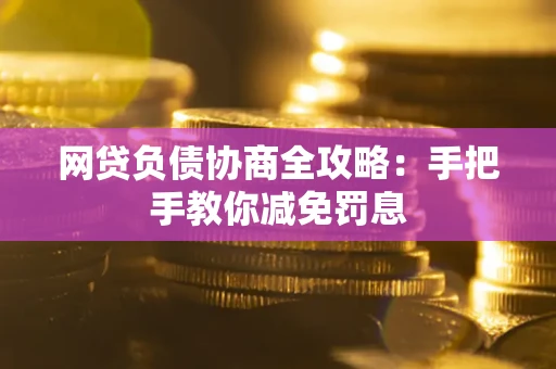 济南网贷负债协商全攻略：手把手教你减免罚息