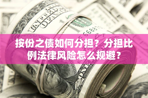 济南按份之债如何分担？分担比例法律风险怎么规避？