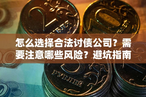济南怎么选择合法讨债公司？需要注意哪些风险？避坑指南来了！