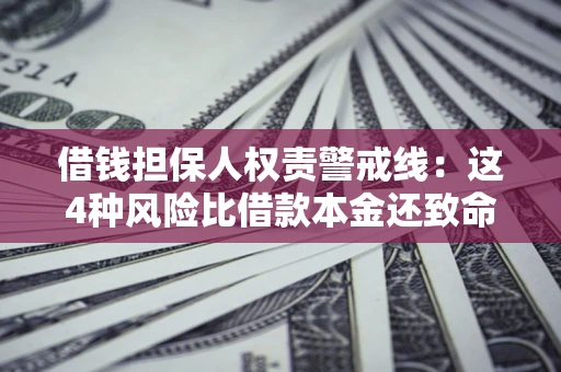 济南借钱担保人权责警戒线：这4种风险比借款本金还致命