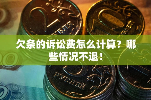 济南欠条的诉讼费怎么计算？哪些情况不退！