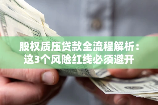济南股权质压贷款全流程解析：这3个风险红线必须避开