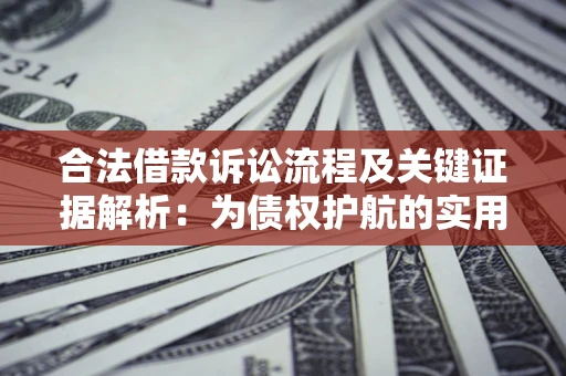 济南合法借款诉讼流程及关键证据解析：为债权护航的实用指南