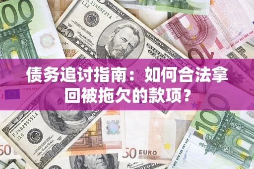 济南债务追讨指南：如何合法拿回被拖欠的款项？