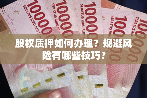 济南股权质押如何办理？规避风险有哪些技巧？