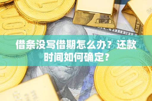 济南借条没写借期怎么办？还款时间如何确定？