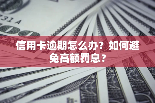 济南信用卡逾期怎么办？如何避免高额罚息？