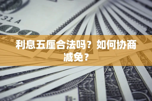 济南利息五厘合法吗？如何协商减免？
