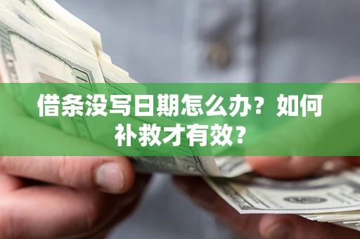 济南借条没写日期怎么办？如何补救才有效？
