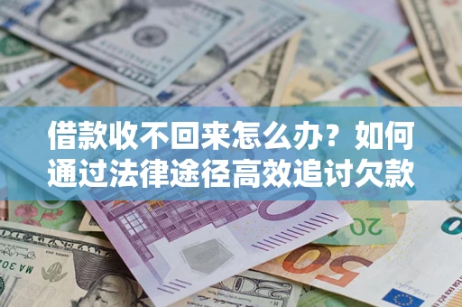 济南借款收不回来怎么办？如何通过法律途径高效追讨欠款？