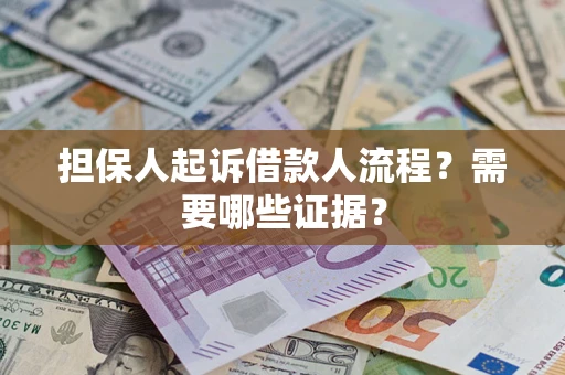 济南担保人起诉借款人流程?需要哪些证据? 济南担保人起诉借款人流程?需要哪些证据?