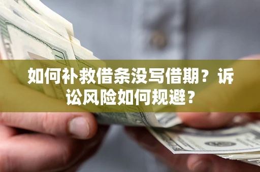 济南如何补救借条没写借期？诉讼风险如何规避？
