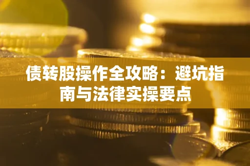济南债转股操作全攻略：避坑指南与法律实操要点