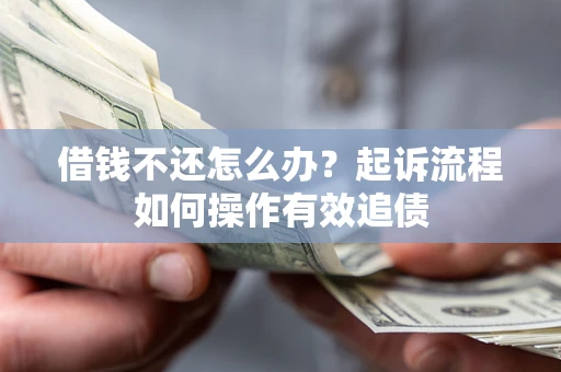济南借钱不还怎么办？起诉流程如何操作有效追债