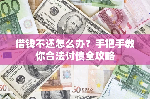 济南借钱不还怎么办？手把手教你合法讨债全攻略