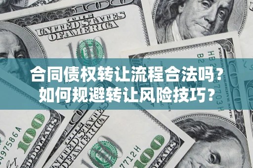 济南合同债权转让流程合法吗？如何规避转让风险技巧？