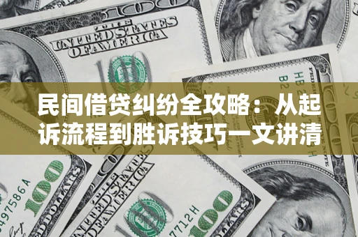 济南民间借贷纠纷全攻略：从起诉流程到胜诉技巧一文讲清