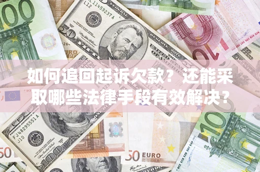 济南如何追回起诉欠款？还能采取哪些法律手段有效解决？