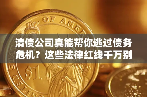 济南清债公司真能帮你逃过债务危机？这些法律红线千万别踩