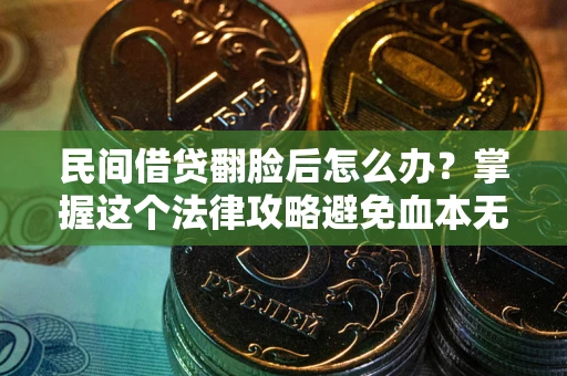 济南民间借贷翻脸后怎么办？掌握这个法律攻略避免血本无归
