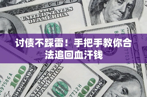 济南讨债不踩雷！手把手教你合法追回血汗钱