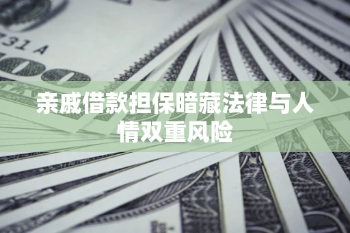 济南亲戚借款担保暗藏法律与人情双重风险