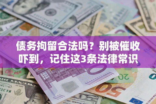 济南债务拘留合法吗?别被催收吓到,记住这3条法律常识 济南债务拘留合法吗?别被催收吓到,记住这3条法律常识