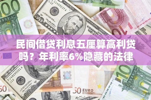 济南民间借贷利息五厘算高利贷吗？年利率6%隐藏的法律风险全解析