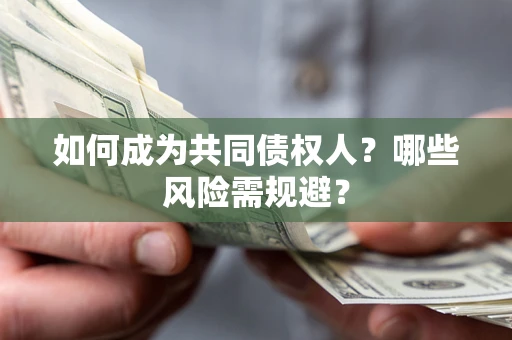 济南如何成为共同债权人？哪些风险需规避？