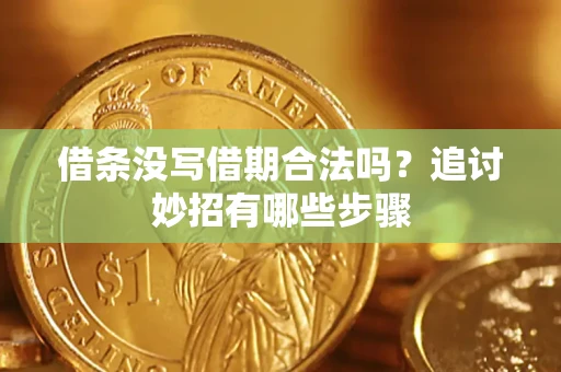 济南借条没写借期合法吗？追讨妙招有哪些步骤