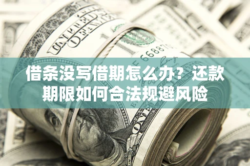 济南借条没写借期怎么办？还款期限如何合法规避风险