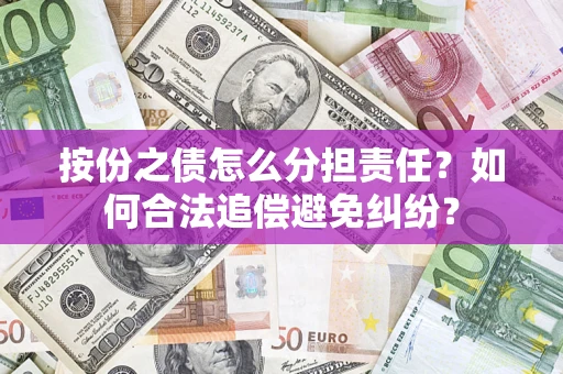 济南按份之债怎么分担责任？如何合法追偿避免纠纷？