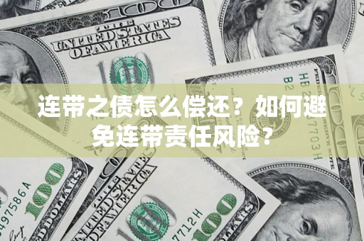济南连带之债怎么偿还？如何避免连带责任风险？